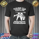 Biker In My Darkest Hour I Reached For A Hand And Found A Handlebar Shirt Unisex