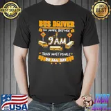 Bus Driver Do More Before 9 Am Than Most People Do All Day Shirt