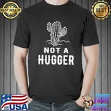 Cactus Not A Hugger Shirt
