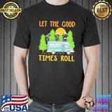 Camping Let The Good Times Roll Shirt Unisex