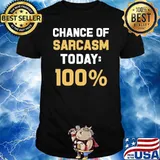 Chance Of Sarcasm Today 100% Shirt