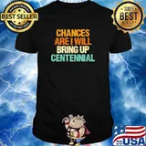 Chances are I will Bring Up Centennial Colorado Hometown CO Premium T-Shirt