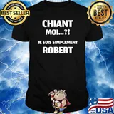 Chiant Moi.. Je Suis Simplement Robert Shirt