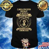Clinical Education Specialist we do precision guess work questionable knowlegde Shirt