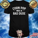 Corn Pop Was A Bad Dude Election 2020 Meme shirt