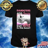 Daughters Are Amazing But Mine Is The Best Shirt