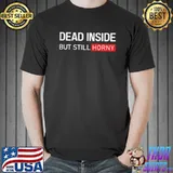 Dead inside but still horny s Unisex