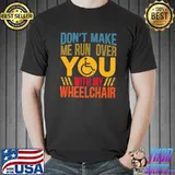 Don't Make Me Run Over You With My Wheelchair Handicap PWD Premium T-Shirt Unisex