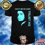 Don’t be scared trust me shirt
