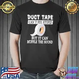Duct Tape Can't Fix Stupid But It Can Muffle The Sound Shirt