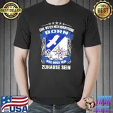 Egal Wo Ich Mich Herumtreibe Born Wird Immer Mein Zahause Sein Shirt Unisex