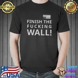 Finish The Fucking Wall! T-shirt