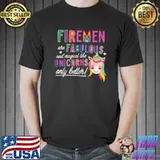 Firemen are fabulous and magical like Unicorns only better Shirt