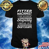 Fitter Machinist - I Am Allergic To Stupidity I Break Out In Sarcasm T-Shirt