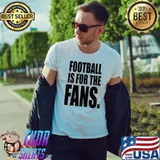 Football Is For The Fans Shirt