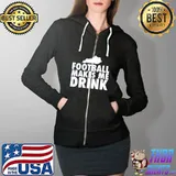Football Makes Me Drink Shirt Full Zip Hooded