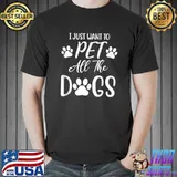 Funny Animal Lover I Just Want To Pet All The Dogs Paw print T-shirt