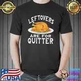 Funny Thanksgiving Leftovers Are For Quitters Turkey T-Shirt Unisex