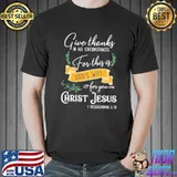 Give Thanks In All Circumstances For This Is God's Will For You In Christ Jesus Shirt