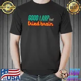Good Larp but fried brain s Unisex
