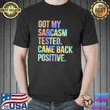 Got My Sarcasm Tested Came Back Positive Funny Sarcastic T-shirt