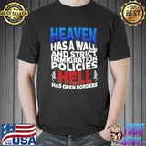 Heaven has a wall and strict immigration policies hell shirt