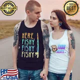 Here Fishy Fishy Shirt Tank Top