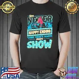 Horse You Never Get A Happy Ending 'Cause There's Always More Show Shirt