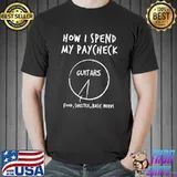 How I Spend My Paycheck Guitars Food Shelter Basic Needs Shirt Unisex