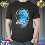 How I Wish You Were Here We're Just Two Lost Souls Swimming In A Fish Bowl Shirt Unisex