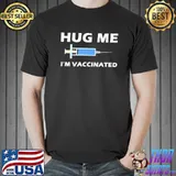 Hug Me Im Vaccinated Shirt Unisex