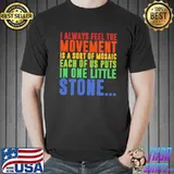 I always feel the movement is a sort of mosaic each of us puts in one little stone shirt