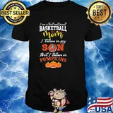 I Am A Loud And Proud Basketball Mom I Belive In My And I Believe In Pumpkins Shirt