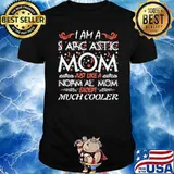 I Am Sarcastic Mom Just Like A Norm Al Mom Except Much Cooler Shirt
