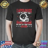 I Apologize For The Things I Said Rugby American Football T-shirt