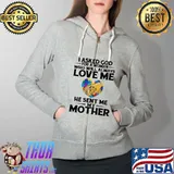 I Asked God For A Woman Who Will Always Love Me He Sent Me My Mother Colorful Shirt Full Zip Hooded
