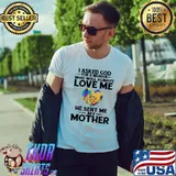 I Asked God For A Woman Who Will Always Love Me He Sent Me My Mother Colorful Shirt Unisex