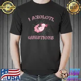 I Axolotl Questions Cute Axolotl Graphic Lover T-Shirt Unisex