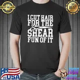 I cut Hair for the shear Fun of it T-Shirt