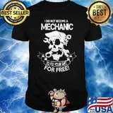 I Did Not Become A Mechanic To Fix Your Shit For Free Skull Shirt
