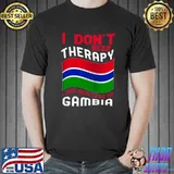 I Don't Need Therapy I Just Need To Go To Gambia T-shirt