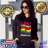 I Don't Need Therapy I Just Need To Go To Ghana T-s Hoodie