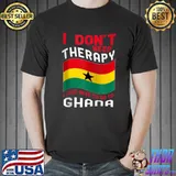 I Don't Need Therapy I Just Need To Go To Ghana T-shirt