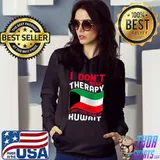 I Don't Need Therapy I Just Need To Go To Kuwait T-s Hoodie
