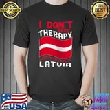 I Don't Need Therapy I Just Need To Go To Latvia T-s Unisex