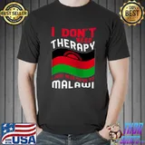 I Don't Need Therapy I Just Need To Go To Malawi T-shirt