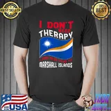 I Don't Need Therapy I Just Need To Go To Marshall Islands T-Shirt