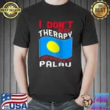I Don't Need Therapy I Just Need To Go To Palau Premium T-Shirt Unisex