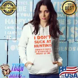 I Don't Suck At Hunting Animals Suck At Standing In Front T-Shirt Hoodie