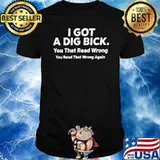 I got a dig bick you that read wrong you read that wrong again shirt